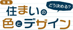 ●住まいの印象を決める色やデザインの決め方●